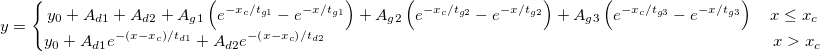 y=\left\{\begin{matrix} y_{0}+A_{d1}+A_{d2}+A_{g1}\left ( e^{-x_{c}/t_{g1}}-e^{-x/t_{g1}} \right )+A_{g2}\left ( e^{-x_{c}/t_{g2}}-e^{-x/t_{g2}} \right )+A_{g3}\left ( e^{-x_{c}/t_{g3}}-e^{-x/t_{g3}} \right ) \quad x\leq x_{c}\\ y_{0}+A_{d1}e^{-\left ( x-x_{c} \right )/t_{d1}}+A_{d2}e^{-\left ( x-x_{c} \right )/t_{d2}} \qquad \qquad \qquad \qquad \qquad \qquad \qquad \qquad \qquad \qquad \qquad \qquad \qquad \quad x>x_{c} \end{matrix}\right.