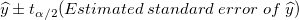 \widehat{y}\pm t_{\alpha /2}(Estimated\;standard\;error\;of\;\widehat{y}) \,\!