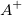 A^+\!