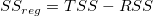 SS_{reg} = TSS - RSS