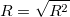 R=\sqrt{R^2}