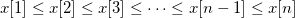x[1]\le x[2]\le x[3]\le \cdots \le x[n-1]\le x[n]
