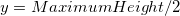 y = MaximumHeight / 2