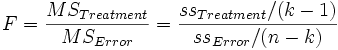 F=\frac{MS_{Treatment}}{MS_{Error}}=\frac{ss_{Treatment}/(k-1)}{ss_{Error}/(n-k)}
