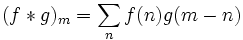  (f*g)_m=\sum _nf(n)g(m-n) \,\!