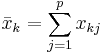 \bar x_k=\sum_{j=1}^p x_{kj}