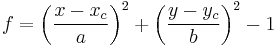 f = \left(\frac{x-x_c}{a}\right)^2 + \left(\frac{y-y_c}{b}\right)^2 - 1