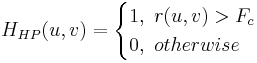 H_{HP}(u,v) = \begin{cases}1, \ r(u,v)> F_{c} \\0, \ otherwise \end{cases}