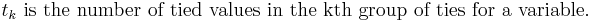 t_k \mbox{ is the number of tied values in the kth group of ties for a variable.}\;