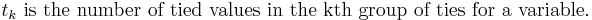 t_k \mbox{ is the number of tied values in the kth group of ties for a variable.}\;