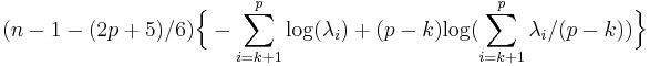 (n-1-(2p+5)/6)\Big\{-\sum_{i=k+1}^p \mathrm{log}(\lambda_i)+(p-k)\mathrm{log}(\sum_{i=k+1}^p \lambda_i/(p-k))\Big\}