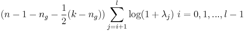 (n-1-n_g-\frac{1}{2}(k-n_g))\sum_{j=i+1}^{l} \mathrm{log}(1+\lambda_j)\ i=0,1,...,l-1