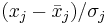 (x_j-\bar{x}_j)/\sigma_j