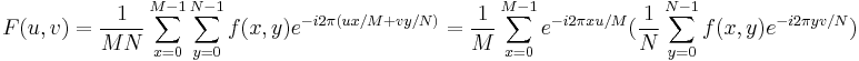 F(u,v) = \frac{1}{{MN}}\sum_{x = 0}^{M-1} {\sum_{y = 0}^{N-1} {f(x,y)} } e^{ - i2\pi(ux/M + vy/N)} 
 = \frac{1}{M}\sum_{x = 0}^{M - 1} {e^{ - i2\pi xu/M} } (\frac{1}{N}\sum_{y = 0}^{N - 1} {f(x,y)e^{ - i2\pi yv/N} }) 