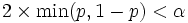  2\times \min (p,1-p)<\alpha