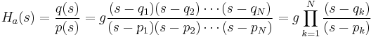 H_a(s) = \frac{q(s)}{p(s)} = g \frac{(s-q_1)(s-q_2)\cdots (s-q_N)}{(s-p_1)(s-p_2)\cdots (s-p_N)} = g \prod_{k=1}^N \frac{(s-q_k)}{(s-p_k)}
