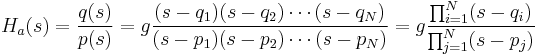 H_a(s) = \frac{q(s)}{p(s)} = g \frac{(s-q_1)(s-q_2)\cdots (s-q_N)}{(s-p_1)(s-p_2)\cdots (s-p_N)} = g \frac{\prod_{i=1}^N (s-q_i)}{\prod_{j=1}^N (s-p_j)}