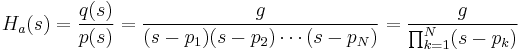 H_a(s) = \frac{q(s)}{p(s)} = \frac{g}{(s-p_1)(s-p_2)\cdots (s-p_N)} = \frac{g}{\prod_{k=1}^N (s-p_k)}