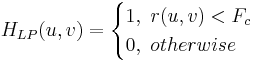 H_{LP}(u,v) = \begin{cases}1, \ r(u,v)< F_{c} \\0, \ otherwise \end{cases}