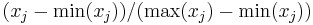 (x_j-\mathrm{min}(x_j))/(\mathrm{max}(x_j)-\mathrm{min}(x_j))\ 