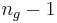 n_g-1\ 