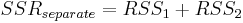 SSR_{separate}=RSS_1+RSS_2 \,\!