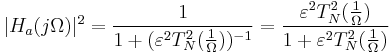 |H_a(j \Omega)|^2 = \frac{1}{1+ (\varepsilon^2 T_N^2(\frac{1}{\Omega}))^{-1}} = \frac{\varepsilon^2 T_N^2(\frac{1}{\Omega})}{1+ \varepsilon^2 T_N^2(\frac{1}{\Omega})}
