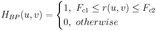 H_{BP}(u,v) = \begin{cases}1,\ F_{c1}\le r(u,v)\le F_{c2} \\0, \ otherwise \end{cases}