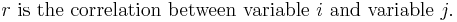 r \mbox{ is the correlation between variable } i \mbox{ and variable } j. \;