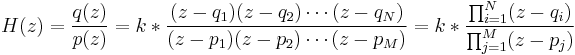 H(z) = \frac{q(z)}{p(z)} = k*\frac{(z-q_1)(z-q_2) \cdots (z-q_N)}{(z-p_1)(z-p_2) \cdots (z-p_M)} = k* \frac{\prod_{i=1}^N (z-q_i)}{\prod_{j=1}^M (z-p_j)}