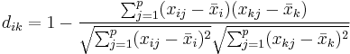 d_{ik}=1-\frac{\sum_{j=1}^p (x_{ij}- \bar x_i)(x_{kj}- \bar x_k)}{\sqrt{\sum_{j=1}^p (x_{ij}- \bar x_i)^2}\sqrt{\sum_{j=1}^p (x_{kj}- \bar x_k)^2}}
