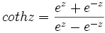 cothz=\frac{e^z+e^{-z}}{e^z-e^{-z}}
