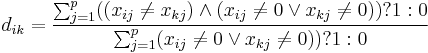 d_{ik}=\frac{\sum_{j=1}^p ( (x_{ij} \ne x_{kj}) \and (x_{ij} \ne 0 \or x_{kj} \ne 0) )&nbsp;? 1:0 } {\sum_{j=1}^p (x_{ij} \ne 0 \or x_{kj} \ne 0) )&nbsp;? 1:0}