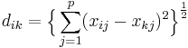 d_{ik}=\Big\{\sum_{j=1}^p (x_{ij}-x_{kj})^2 \Big\}^{\frac{1}{2}}