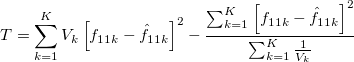 T = \sum_{k=1}^{K} V_k \left[f_{11k}-\hat{f}_{11k}\right]^2- \frac{\sum_{k=1}^{K}\left[f_{11k}-\hat{f}_{11k}\right]^2}{\sum_{k=1}^{K}\frac {1}{V_k} }