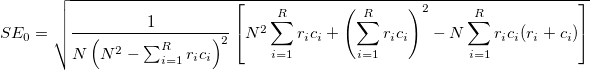 SE_0 = \sqrt{\frac{1}{N\left(N^2 - \sum_{i=1}^{R}r_ic_i\right)^2} \left[N^2\sum_{i=1}^{R}r_ic_i + \left(\sum_{i=1}^{R}r_ic_i\right)^2 - N \sum_{i=1}^{R}r_ic_i(r_i+c_i)\right]}