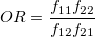 OR = \frac{f_{11}f_{22}}{f_{12}f_{21}}