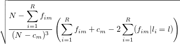 \sqrt{ \frac{ N - \displaystyle\sum_{i=1}^{R} f_{im} }{ (N-c_m)^3 } \left(\sum_{i=1}^{R} f_{im} + c_m -2\sum_{i=1}^{R} (f_{im}|l_i=l) \right) }