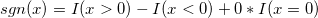 sgn(x) = I(x>0)-I(x<0)+0*I(x=0)