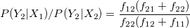 P(Y_2|X_1)/P(Y_2|X_2) = \frac{f_{12}(f_{21}+f_{22})}{f_{22}(f_{12}+f_{11})}