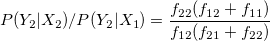P(Y_2|X_2)/P(Y_2|X_1) = \frac{f_{22}(f_{12}+f_{11})}{f_{12}(f_{21}+f_{22})}