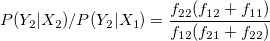 P(Y_2|X_2)/P(Y_2|X_1) = \frac{f_{22}(f_{12}+f_{11})}{f_{12}(f_{21}+f_{22})}