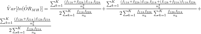 \hat Var[ln(\hat OR_{MH})]=\frac{\sum_{k=1}^{K}\frac{(f_{11k}+f_{22k})f_{11k} f_{22k}}{n_{k}^2}}{2\sum_{k=1}^{K}\frac{f_{11k} f_{22k}}{n_{k}}}+\frac{\sum_{k=1}^{K}\frac{(f_{11k}+f_{22k})f_{12k} f_{21k}+(f_{12k}+f_{21k})f_{11k} f_{22k}}{n_{k}^2}}{2\sum_{k=1}^{K}\frac{f_{11k} f_{22k}}{n_{k}}\sum_{k=1}^{K}\frac{f_{12k} f_{21k}}{n_{k}}}+\frac{\sum_{k=1}^{K}\frac{(f_{12k}+f_{21k})f_{12k} f_{21k}}{n_{k}^2}}{2\sum_{k=1}^{K}\frac{f_{12k} f_{21k}}{n_{k}}}