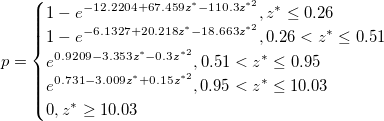 p=\begin{cases}
1-e^{-12.2204+67.459z^{*}-110.3z^{*2}}, z^{*}  \leq 0.26\\
1-e^{-6.1327+20.218z^{*}-18.663z^{*2}}, 0.26 < z^{*}  \leq 0.51\\
e^{0.9209-3.353z^{*}-0.3z^{*2}}, 0.51 < z^{*}  \leq 0.95\\
e^{0.731-3.009z^{*}+0.15z^{*2}}, 0.95 < z^{*}  \leq 10.03\\
0, z^{*}  \geq 10.03
\end{cases}