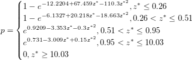 p=\begin{cases}
1-e^{-12.2204+67.459z^{*}-110.3z^{*2}}, z^{*}  \leq 0.26\\
1-e^{-6.1327+20.218z^{*}-18.663z^{*2}}, 0.26 < z^{*}  \leq 0.51\\
e^{0.9209-3.353z^{*}-0.3z^{*2}}, 0.51 < z^{*}  \leq 0.95\\
e^{0.731-3.009z^{*}+0.15z^{*2}}, 0.95 < z^{*}  \leq 10.03\\
0, z^{*}  \geq 10.03
\end{cases}