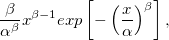 \frac{\beta}{\alpha^\beta}x^{\beta -1} exp\left[ -\left(\frac{x}{\alpha}\right)^\beta\right],
