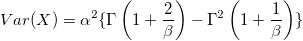 Var(X)=\alpha ^2 \{ \Gamma \left(1+\frac{2}{\beta}\right) -\Gamma ^2 \left(1+\frac{1}{\beta} \right) \}