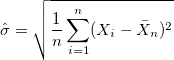 \hat{\sigma} = \sqrt{\frac{1}{n}\sum_{i=1}^n (X_i - \bar{X}_n)^2}