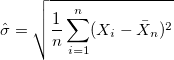 \hat{\sigma} = \sqrt{\frac{1}{n}\sum_{i=1}^n (X_i - \bar{X}_n)^2}