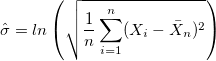 \hat{\sigma} =ln\left(\sqrt{\frac{1}{n}\sum_{i=1}^n (X_i - \bar{X}_n)^2} \right)